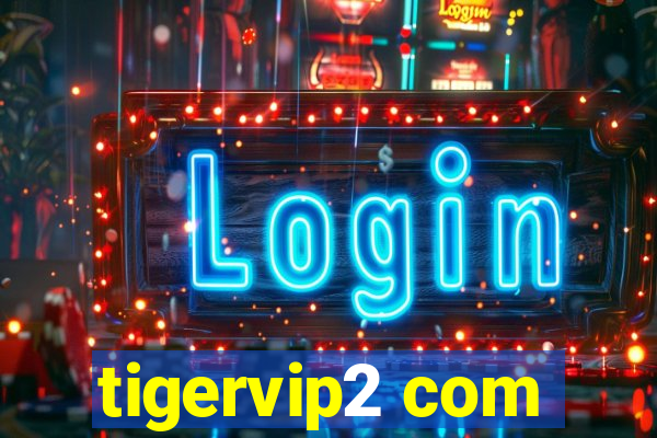 tigervip2 com